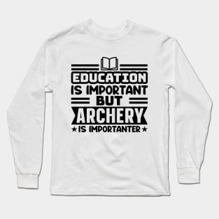 Education is important, but archery is importanter Long Sleeve T-Shirt